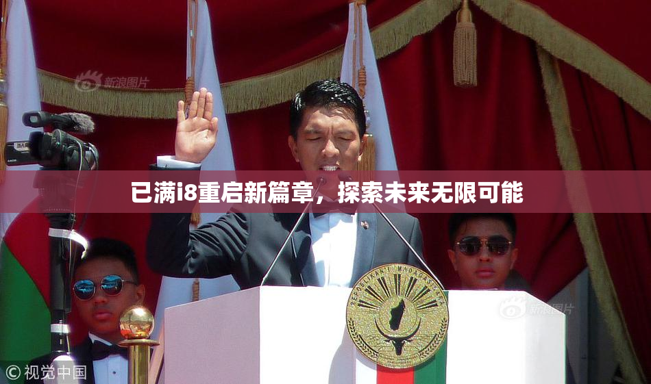 已满i8重启新篇章，探索未来无限可能