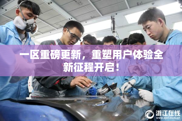 一区重磅更新，重塑用户体验全新征程开启！