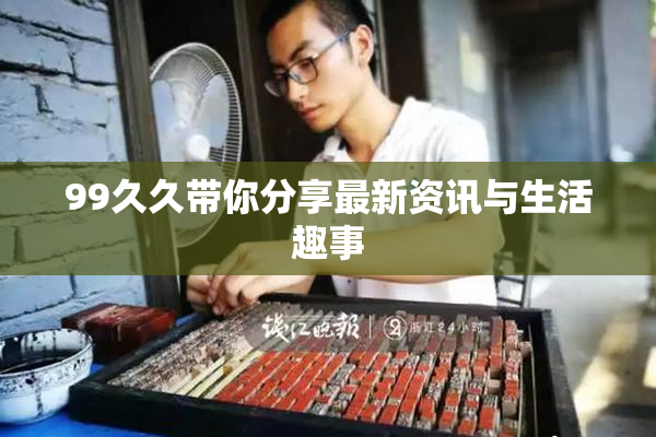 99久久带你分享最新资讯与生活趣事