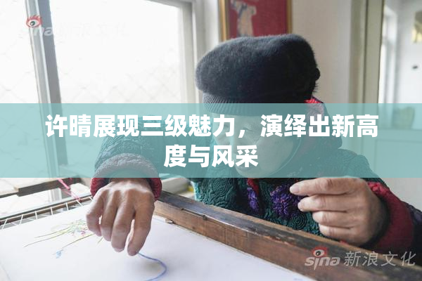 许晴展现三级魅力，演绎出新高度与风采