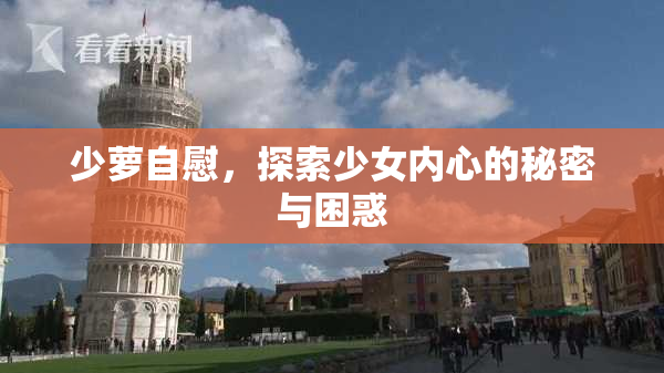 少萝自慰，探索少女内心的秘密与困惑