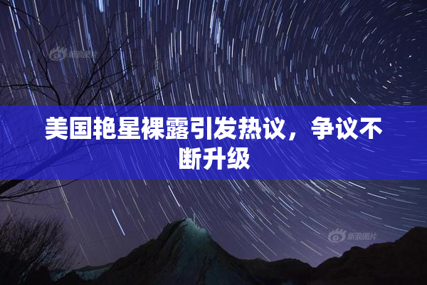 美国艳星裸露引发热议，争议不断升级