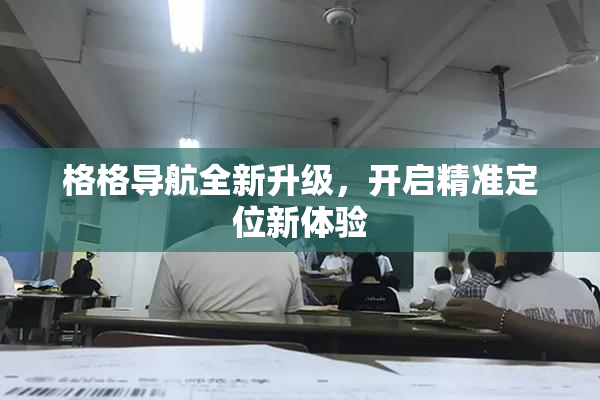 格格导航全新升级，开启精准定位新体验