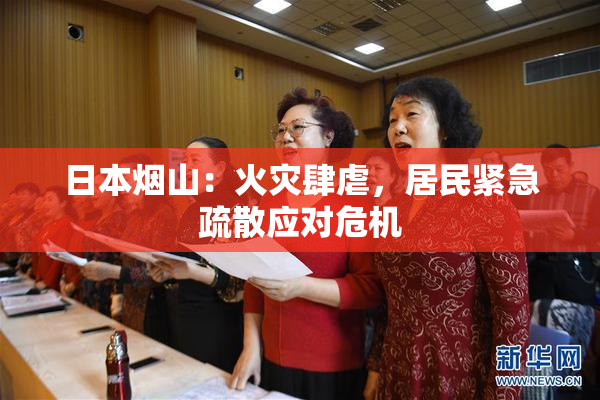 日本烟山：火灾肆虐，居民紧急疏散应对危机