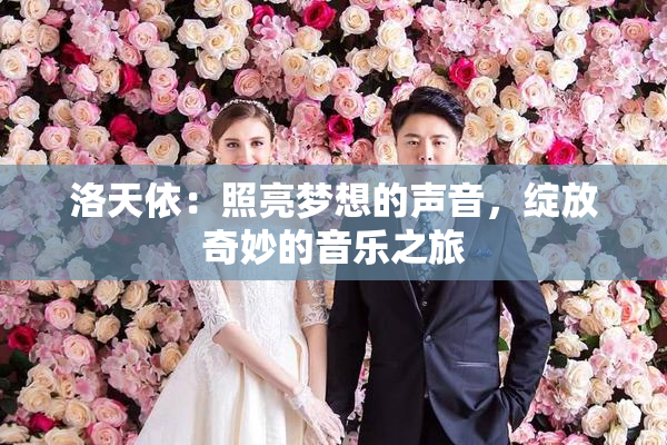 洛天依：照亮梦想的声音，绽放奇妙的音乐之旅
