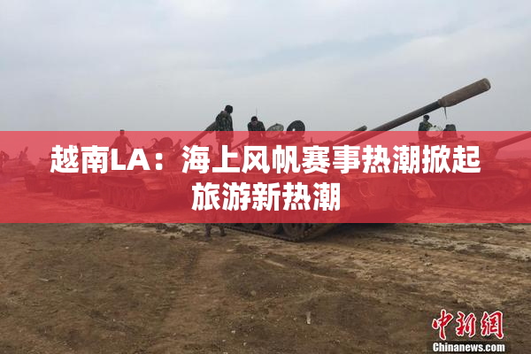 越南LA：海上风帆赛事热潮掀起旅游新热潮
