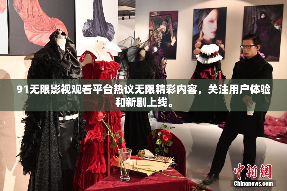 91无限影视观看平台热议无限精彩内容，关注用户体验和新剧上线。