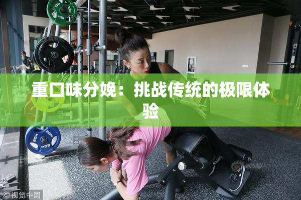 重口味分娩：挑战传统的极限体验