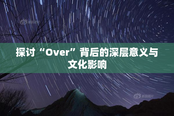 探讨“Over”背后的深层意义与文化影响