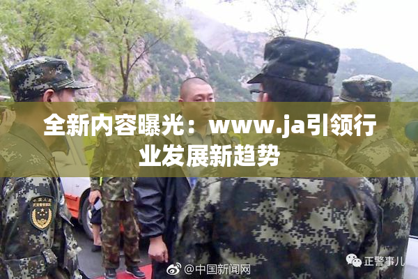 全新内容曝光：www.ja引领行业发展新趋势