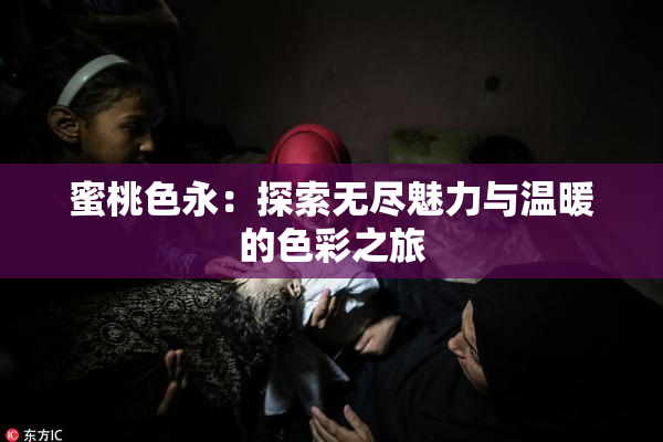 蜜桃色永：探索无尽魅力与温暖的色彩之旅