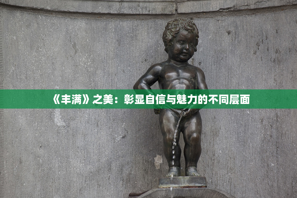 《丰满》之美：彰显自信与魅力的不同层面