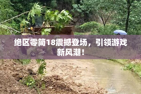 绝区零简18震撼登场，引领游戏新风潮！