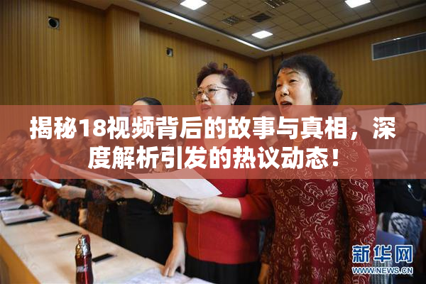 揭秘18视频背后的故事与真相，深度解析引发的热议动态！