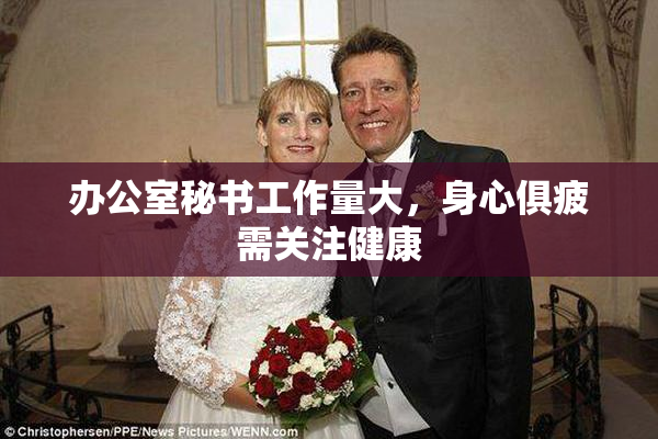 办公室秘书工作量大，身心俱疲需关注健康