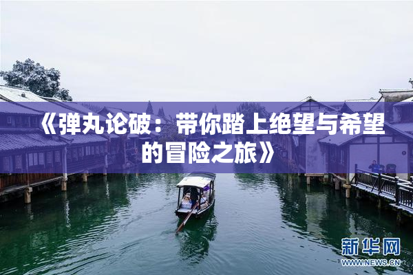 《弹丸论破：带你踏上绝望与希望的冒险之旅》