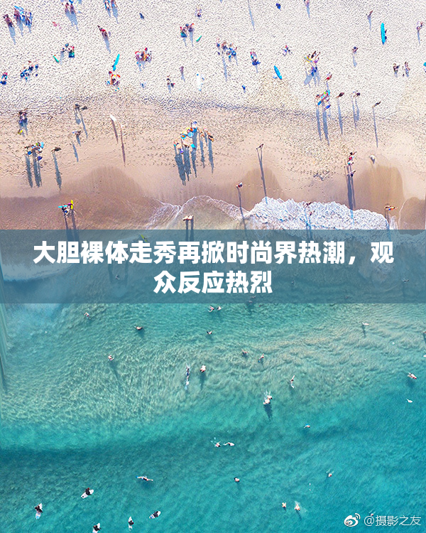大胆裸体走秀再掀时尚界热潮，观众反应热烈