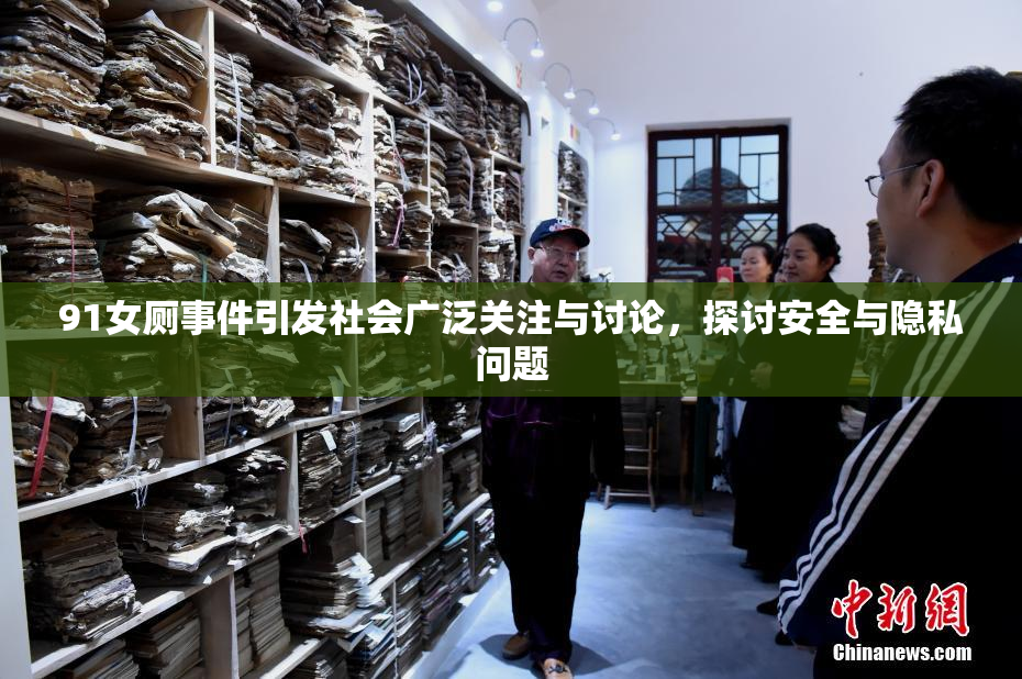 91女厕事件引发社会广泛关注与讨论，探讨安全与隐私问题