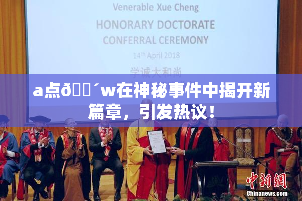 a点🔴w在神秘事件中揭开新篇章，引发热议！