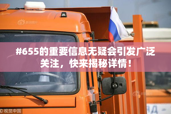 #655的重要信息无疑会引发广泛关注，快来揭秘详情！