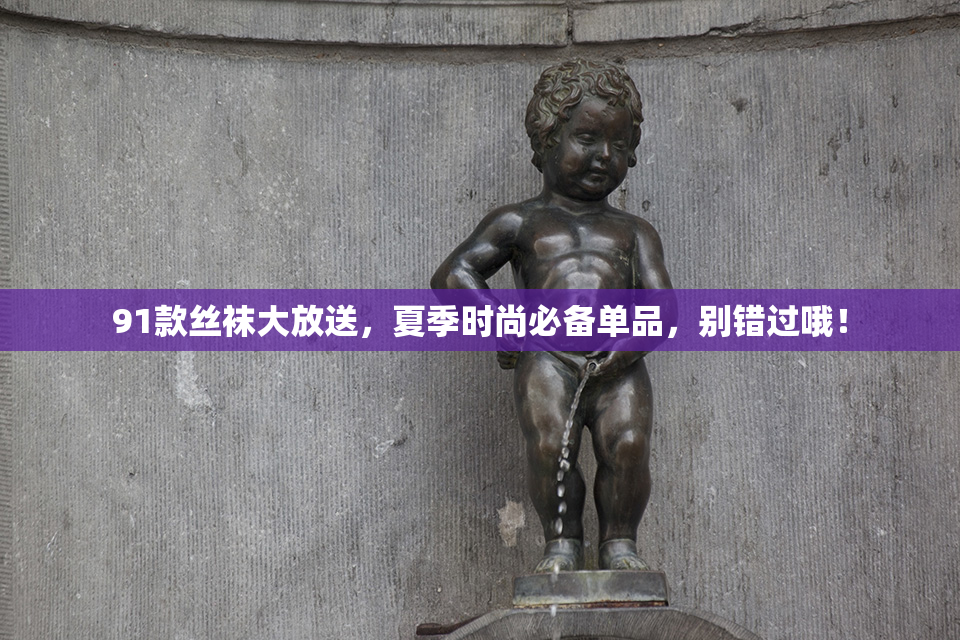 91款丝袜大放送，夏季时尚必备单品，别错过哦！