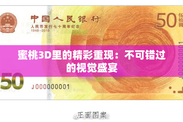 蜜桃3D里的精彩重现：不可错过的视觉盛宴
