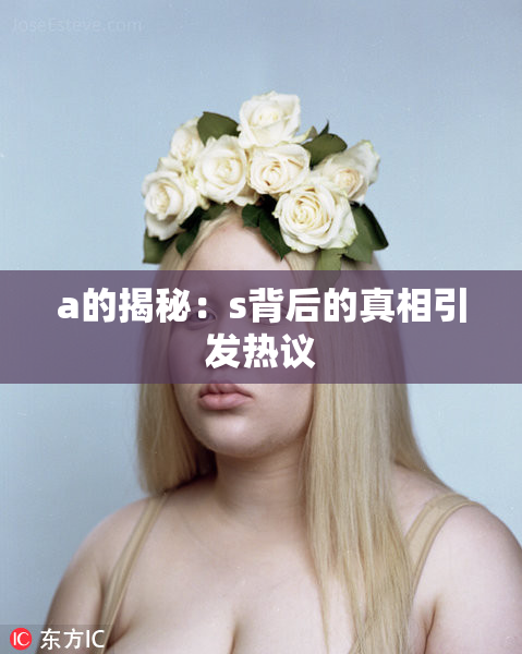 a的揭秘：s背后的真相引发热议