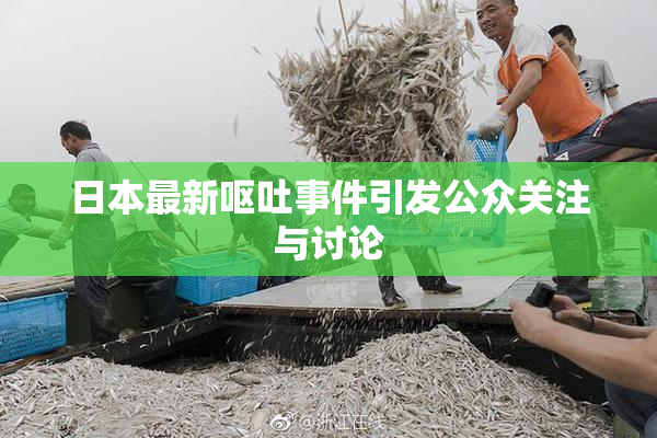 日本最新呕吐事件引发公众关注与讨论