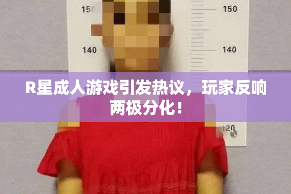 R星成人游戏引发热议，玩家反响两极分化！