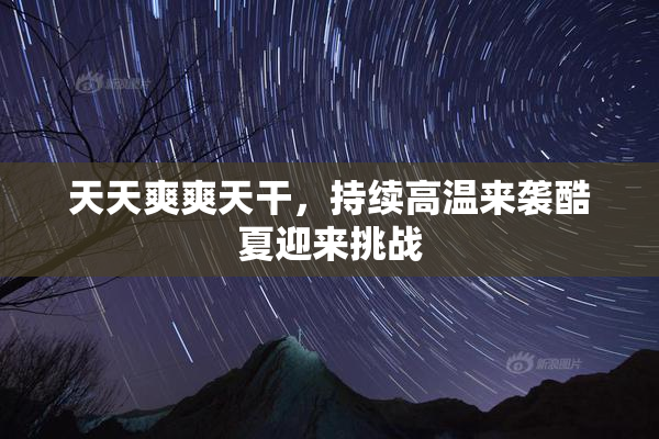 天天爽爽天干，持续高温来袭酷夏迎来挑战