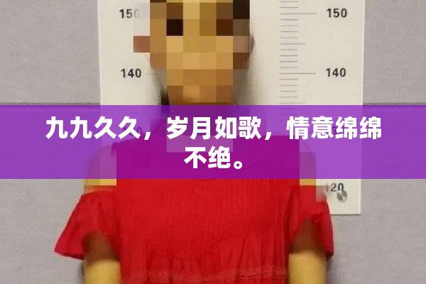 九九久久，岁月如歌，情意绵绵不绝。