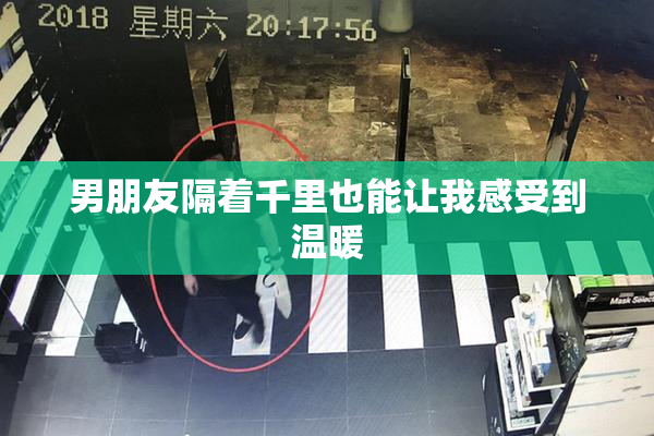 男朋友隔着千里也能让我感受到温暖