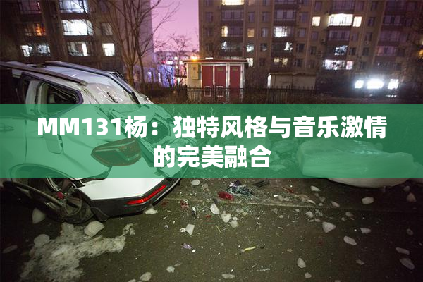 MM131杨：独特风格与音乐激情的完美融合