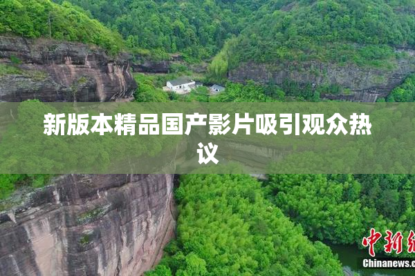 新版本精品国产影片吸引观众热议
