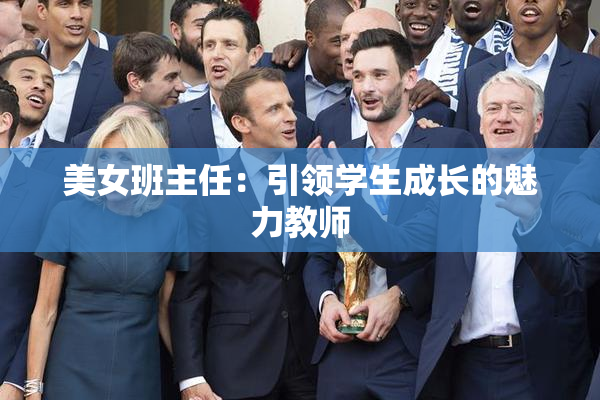 美女班主任：引领学生成长的魅力教师