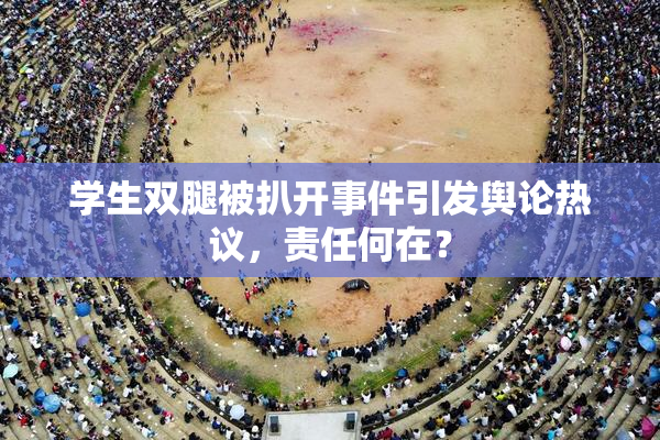 学生双腿被扒开事件引发舆论热议，责任何在？