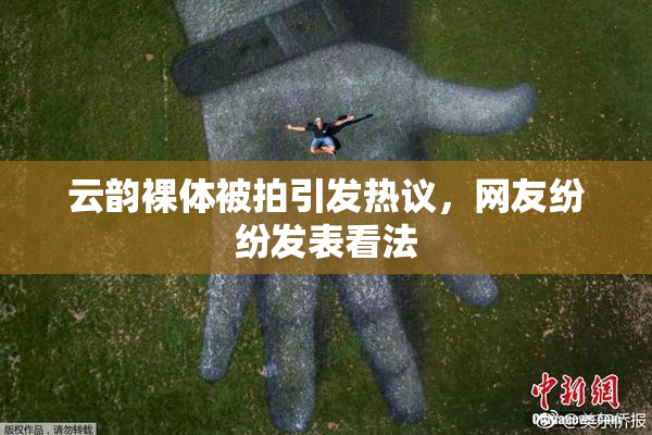 云韵裸体被拍引发热议，网友纷纷发表看法