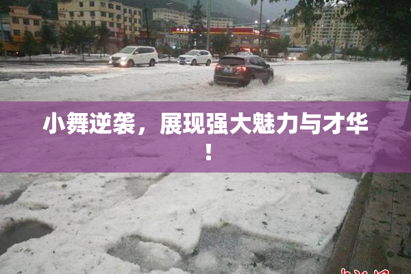 小舞逆袭，展现强大魅力与才华！