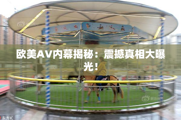 欧美AV内幕揭秘：震撼真相大曝光！