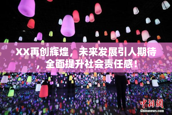 XX再创辉煌，未来发展引人期待，全面提升社会责任感！