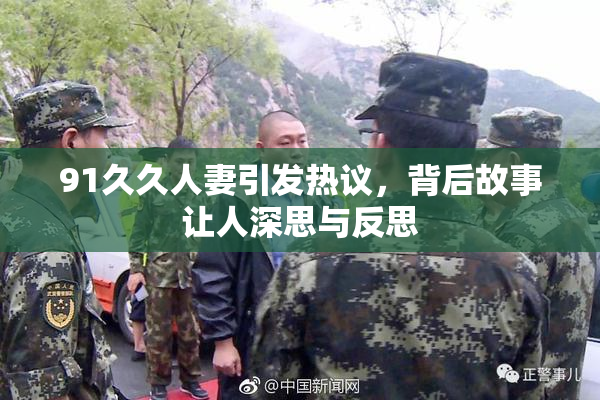 91久久人妻引发热议，背后故事让人深思与反思