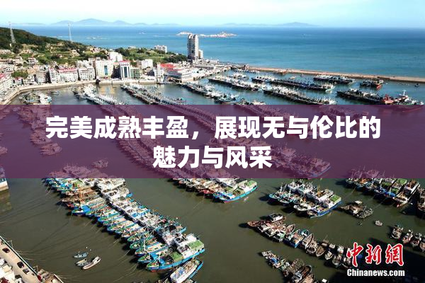 完美成熟丰盈，展现无与伦比的魅力与风采