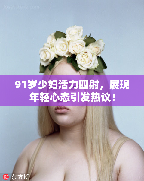 91岁少妇活力四射，展现年轻心态引发热议！