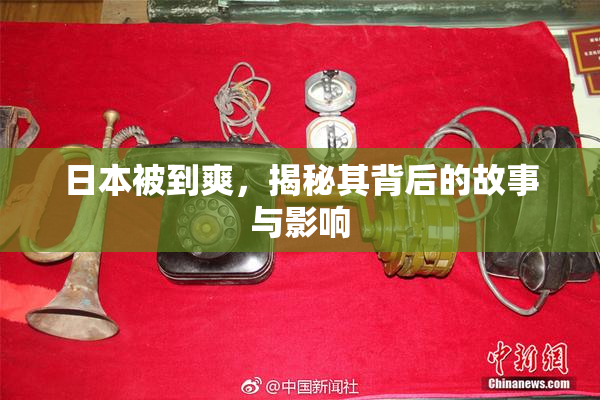 日本被到爽，揭秘其背后的故事与影响