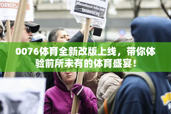 0076体育全新改版上线，带你体验前所未有的体育盛宴！
