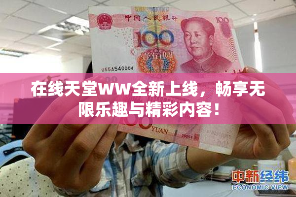 在线天堂WW全新上线，畅享无限乐趣与精彩内容！
