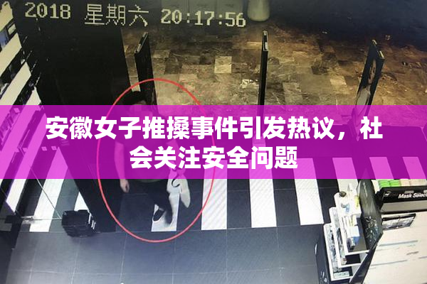 安徽女子推搡事件引发热议，社会关注安全问题