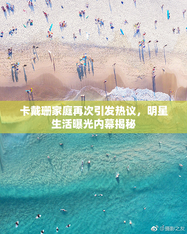 卡戴珊家庭再次引发热议，明星生活曝光内幕揭秘
