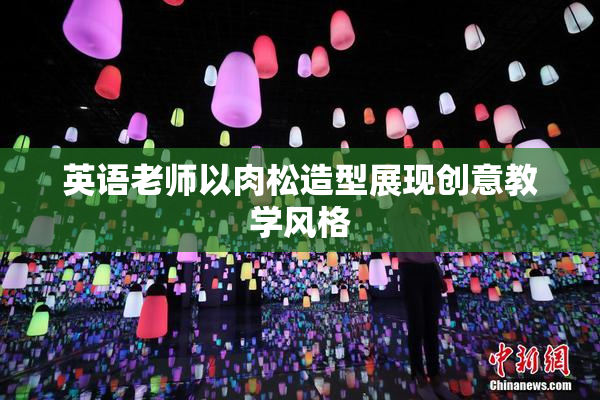 英语老师以肉松造型展现创意教学风格