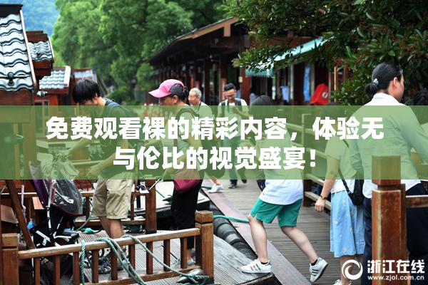 免费观看裸的精彩内容，体验无与伦比的视觉盛宴！